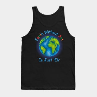 Earth Without Art Is Just 'Eh' Tank Top